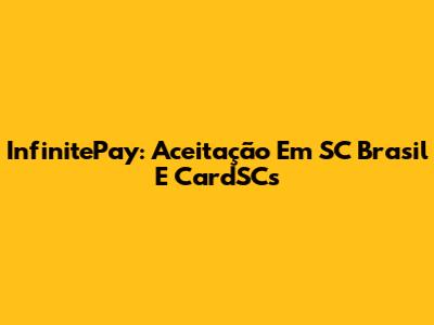 InfinitePay: Aceitação Em SC Brasil E CardSCs