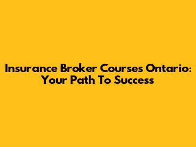 Insurance Broker Courses Ontario: Your Path To Success