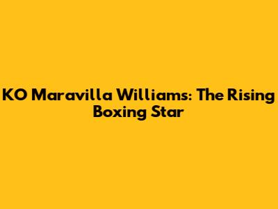 KO Maravilla Williams: The Rising Boxing Star