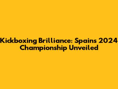 Kickboxing Brilliance: Spain's 2024 Championship Unveiled