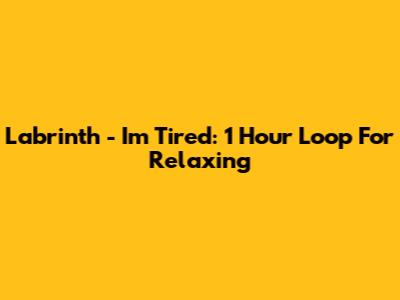 Labrinth - I'm Tired: 1 Hour Loop For Relaxing