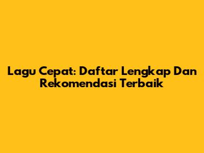 Lagu Cepat: Daftar Lengkap Dan Rekomendasi Terbaik