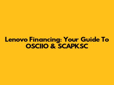 Lenovo Financing: Your Guide To OSCIIO & SCAPKSC