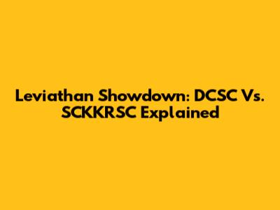 Leviathan Showdown: DCSC Vs. SCKKRSC Explained