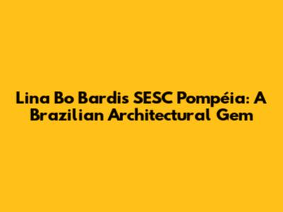Lina Bo Bardi's SESC Pompéia: A Brazilian Architectural Gem