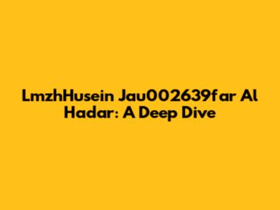 LmzhHusein Jau002639far Al Hadar: A Deep Dive