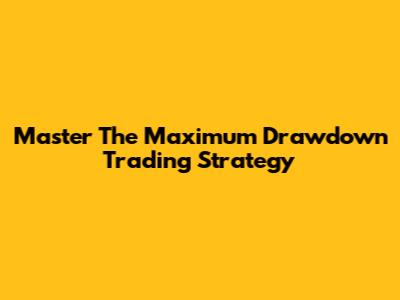 Master The Maximum Drawdown Trading Strategy