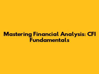 Mastering Financial Analysis: CFI Fundamentals