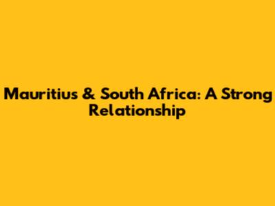 Mauritius & South Africa: A Strong Relationship