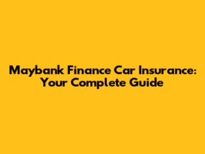 Maybank Finance Car Insurance: Your Complete Guide