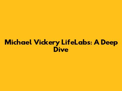 Michael Vickery LifeLabs: A Deep Dive