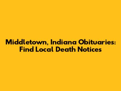 Middletown, Indiana Obituaries: Find Local Death Notices