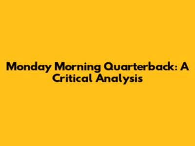 Monday Morning Quarterback: A Critical Analysis