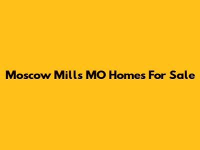 Moscow Mills MO Homes For Sale