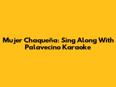 Mujer Chaqueña: Sing Along With Palavecino Karaoke