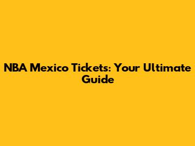 NBA Mexico Tickets: Your Ultimate Guide