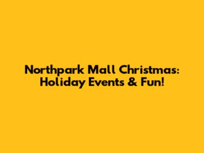 Northpark Mall Christmas: Holiday Events & Fun!
