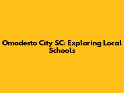 Omodesto City SC: Exploring Local Schools