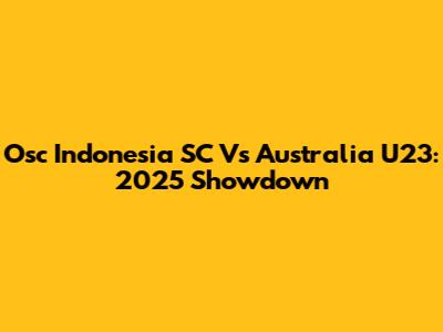 Osc Indonesia SC Vs Australia U23: 2025 Showdown
