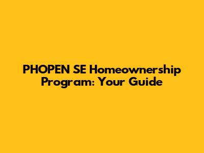 PHOPEN SE Homeownership Program: Your Guide