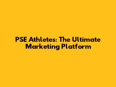 PSE Athletes: The Ultimate Marketing Platform