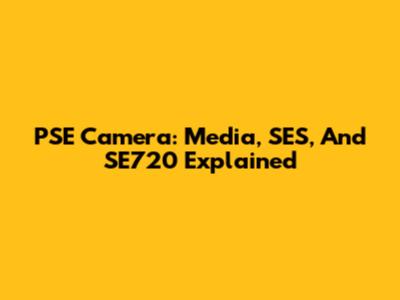 PSE Camera: Media, SES, And SE720 Explained