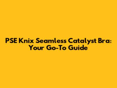 PSE Knix Seamless Catalyst Bra: Your Go-To Guide