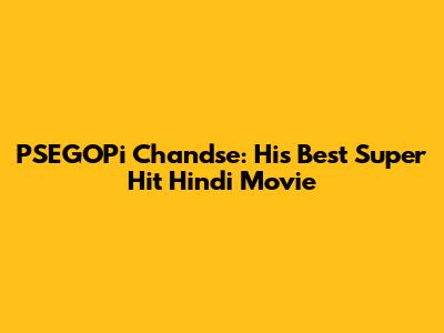 PSEGOPi Chandse: His Best Super Hit Hindi Movie