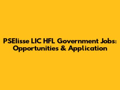 PSEIisse LIC HFL Government Jobs: Opportunities & Application