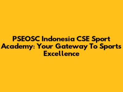 PSEOSC Indonesia CSE Sport Academy: Your Gateway To Sports Excellence