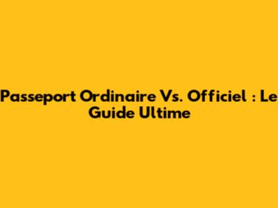Passeport Ordinaire Vs. Officiel : Le Guide Ultime