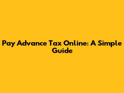 Pay Advance Tax Online: A Simple Guide