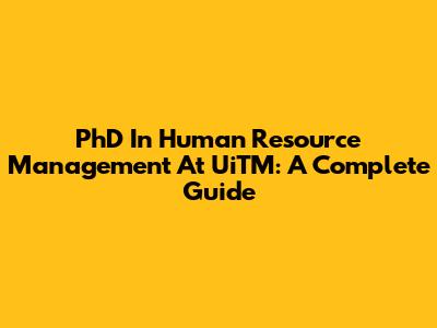 PhD In Human Resource Management At UiTM: A Complete Guide