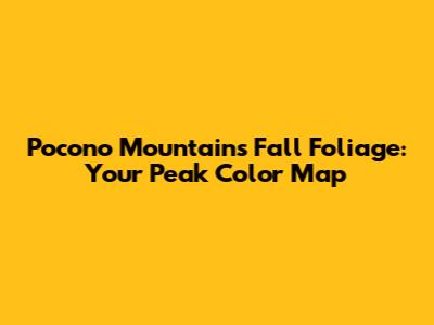 Pocono Mountains Fall Foliage: Your Peak Color Map