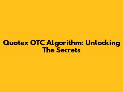 Quotex OTC Algorithm: Unlocking The Secrets