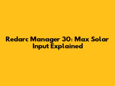 Redarc Manager 30: Max Solar Input Explained