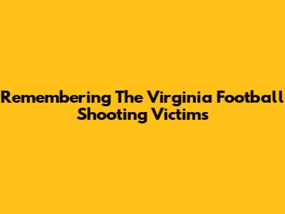 Remembering The Virginia Football Shooting Victims