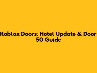 Roblox Doors: Hotel Update & Door 50 Guide