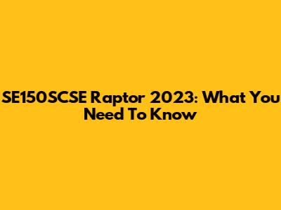SE150SCSE Raptor 2023: What You Need To Know