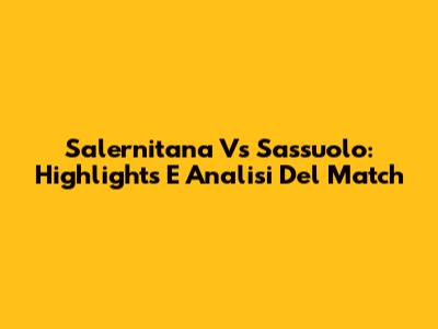 Salernitana Vs Sassuolo: Highlights E Analisi Del Match