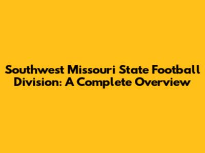 Southwest Missouri State Football Division: A Complete Overview
