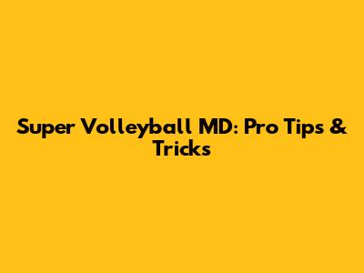 Super Volleyball MD: Pro Tips & Tricks