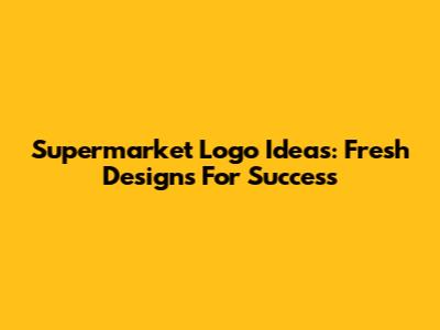 Supermarket Logo Ideas: Fresh Designs For Success
