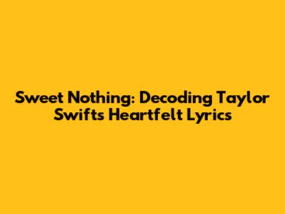 Sweet Nothing: Decoding Taylor Swift's Heartfelt Lyrics