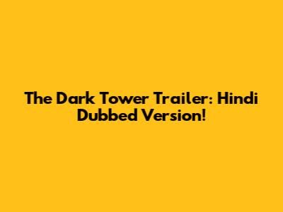The Dark Tower Trailer: Hindi Dubbed Version!