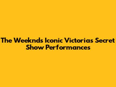 The Weeknd's Iconic Victoria's Secret Show Performances
