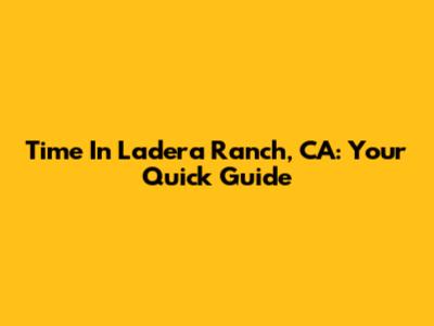 Time In Ladera Ranch, CA: Your Quick Guide