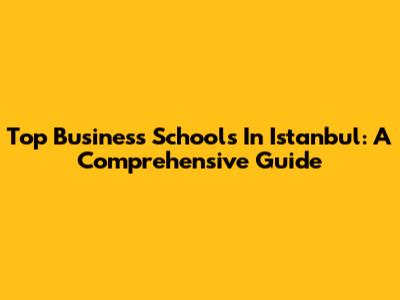 Top Business Schools In Istanbul: A Comprehensive Guide