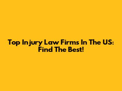 Top Injury Law Firms In The US: Find The Best!