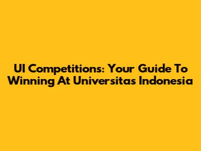 UI Competitions: Your Guide To Winning At Universitas Indonesia
